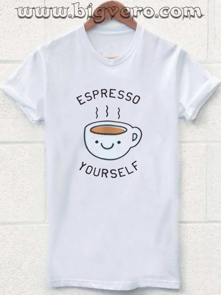 espresso yourself t shirt