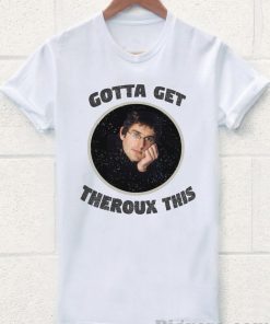 Gotta Get Theroux This TShirt