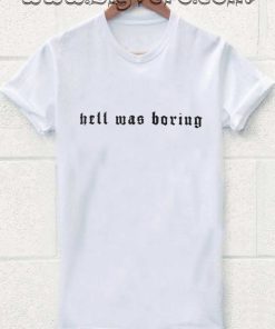 Hell Was Boring Tshirt