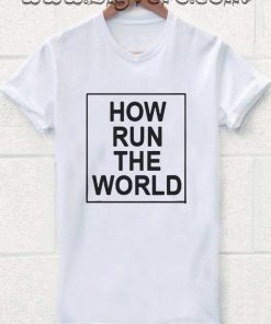 How Run The World Tshirt