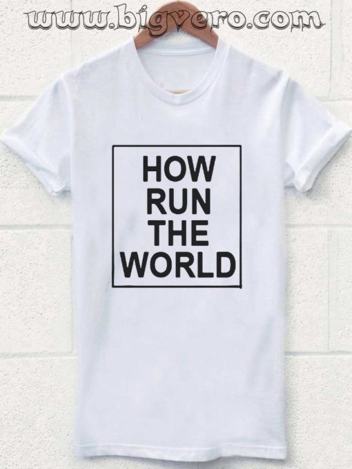 How Run The World Tshirt