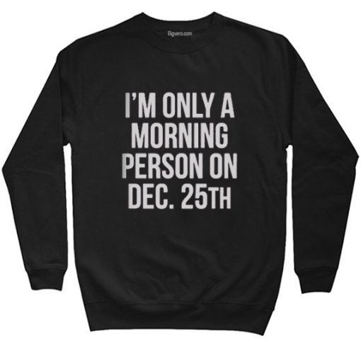 I'm Only a Morning Person Sweatshirt