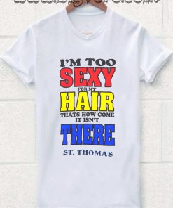 I'M TOO SEXY for my hair that's how come it isn't there hair loss white Tshirt