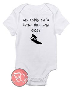 My Daddy Surfs Better Than Your Daddy Baby Onesie