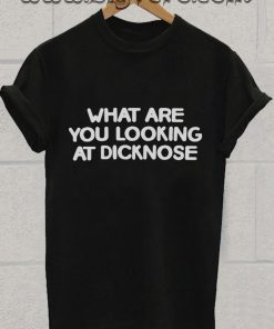 What are you looking at dicknose Tshirt