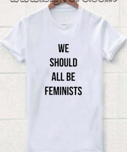 we should all be feminists Tshirt