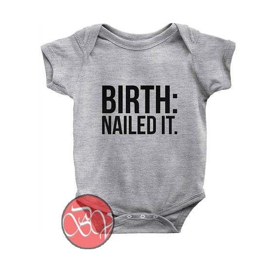 Birth Nailed It Baby Onesie Cool Baby Onesie Designs