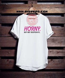 Horny But Not Desperate Tshirt