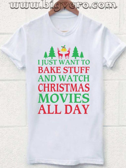 I Just Want To Bake Stuff And Watch Christmas Movies All Day