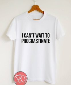 I can't wait to procrastinate