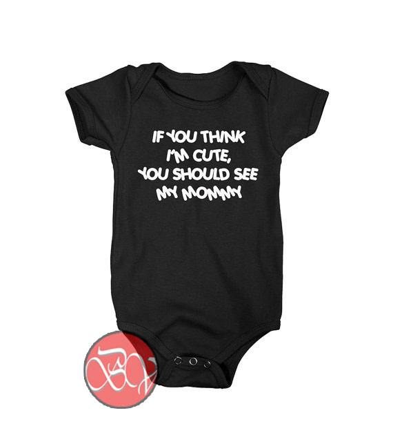 If You Think I'm Cute You Should See My Mommy Baby Onesie | Cool Baby ...