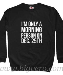 I'm Only Morning Person Sweatshirt