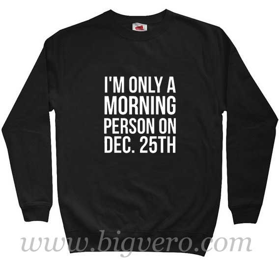 I'm Only Morning Person Sweatshirt