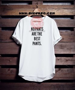 No Pants Are The Best Pants Tshirt