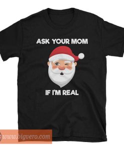 Ask Your Mom If I'm Real Tshirt