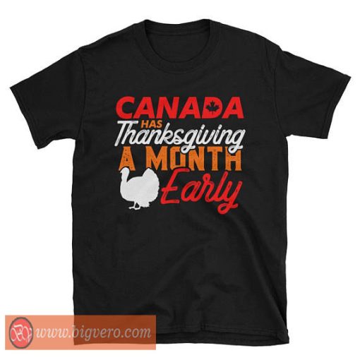 Canada Has Thanksgiving A Month Early Tshirt