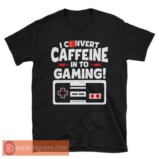 Classic Gamer I Convert Caffeine Into Gaming T Shirt