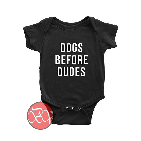 Dogs Before Dudes Dog Baby Onesie Cool Baby Onesie Designs