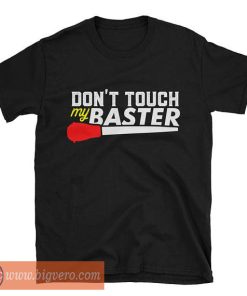 Don't Touch My Baster Shirt