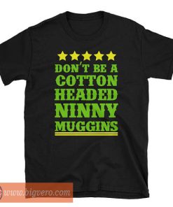 Elf Don't Be A Cotton Headed Ninny Muggins T Shirt