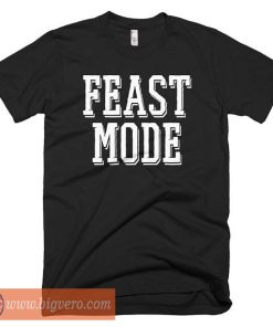 Feast Mode Tshirt