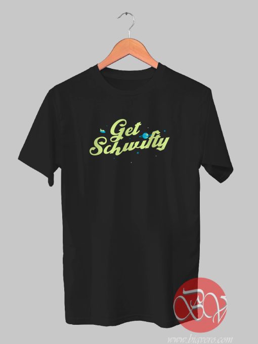 Get Schwifty Tshirt