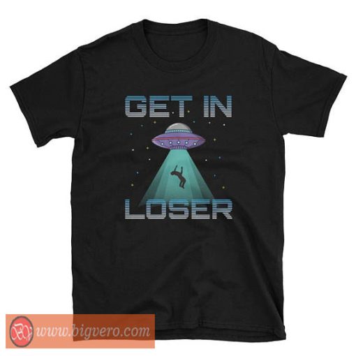 Get in Loser Tee UFO Alien Abduction T Shirt