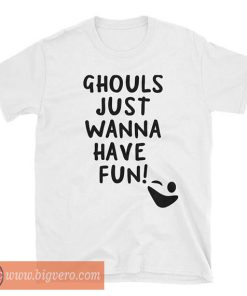 Ghouls Just Wanna Have Fun Shirt
