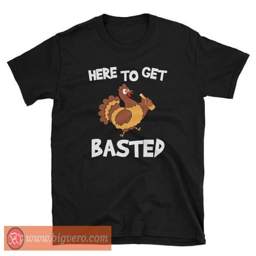 Here To Get Basted Tshirt