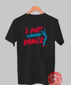 I Just Wanna Dance Tshirt