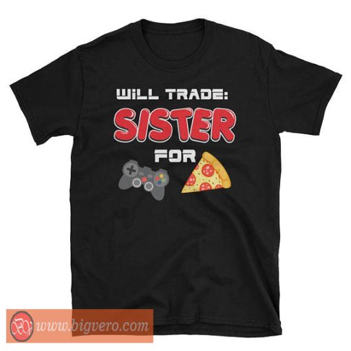 I Will Trade My Sister For Games And Pizza TShirt