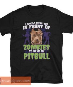 I Would Push You In Front of Zombies To Save My Pitbull Halloween Dog Pit bull Lover Tee Shirt