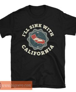 I'll Sink With California Tshirt