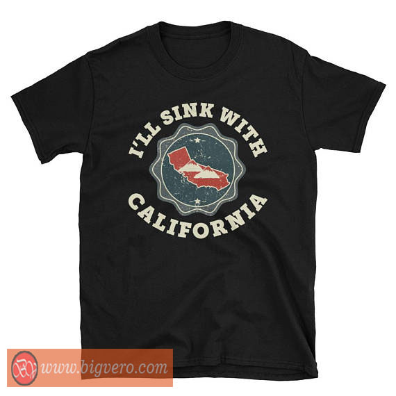 I Ll Sink With California Tshirt