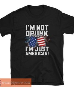 I'm Not Drunk I'm Just American Shirt