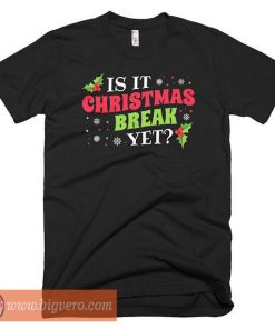 Is It Christmas Break Yet Tshirt