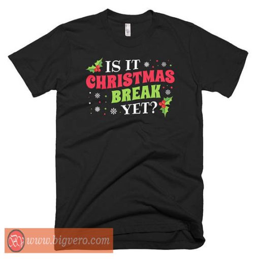Is It Christmas Break Yet Tshirt