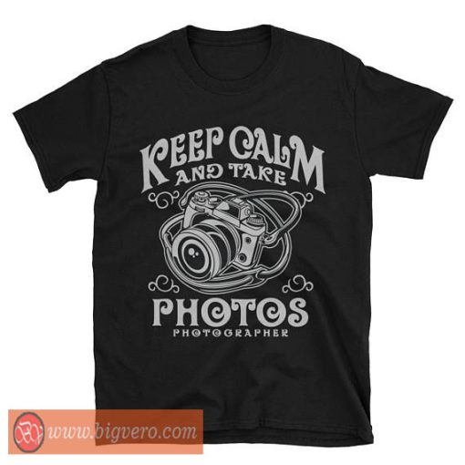 Keep Calm And Take Photos T Shirt