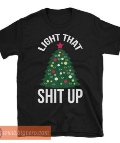 Light That Shit Up - Christmas Tree T Shirt
