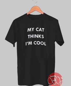 My Cat Think I'm Cool Tshirt