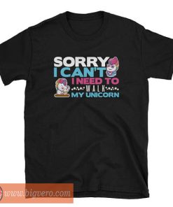 Sorry I Can't I Need To Walk My Unicorn Shirt