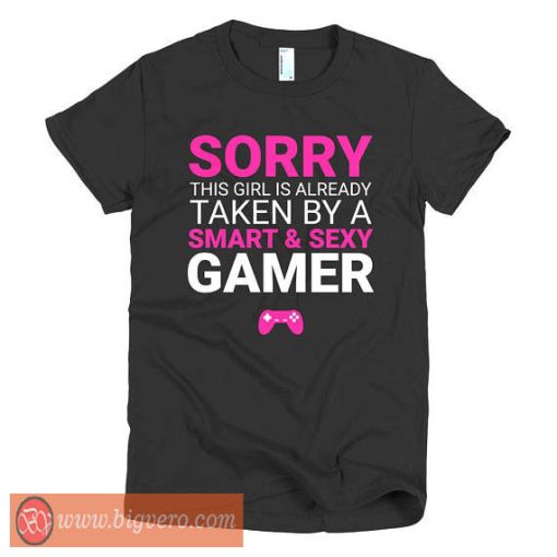Sorry This Girl Is Already Taken By A Smart and Sexy Gamer Shirt