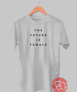 The Future Is Female Tshirt