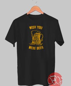 Wish You Were Beer Tshirt