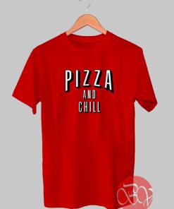 Pizza And Chill Tshirt