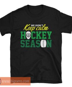We Don't Keep Calm For Hockey Season T Shirt