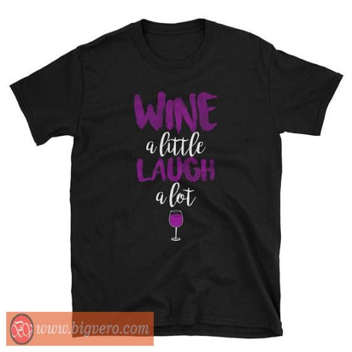 Wine A Little Laugh A Lot Shirt