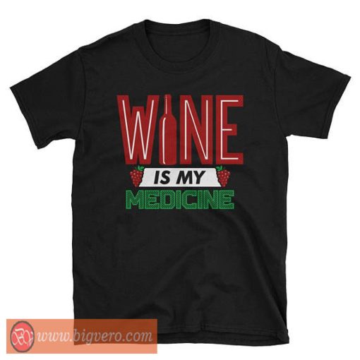 Wine is my Medicine T Shirt