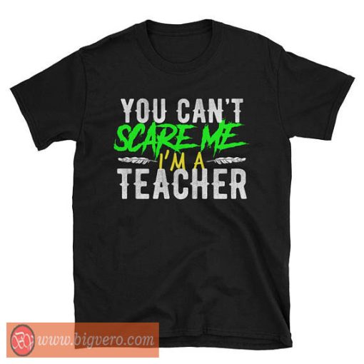 You Can't Scare Me I'm A Teacher Shirt