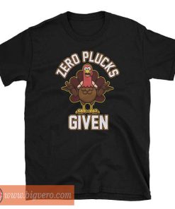 Zero Plucks Given Tshirt